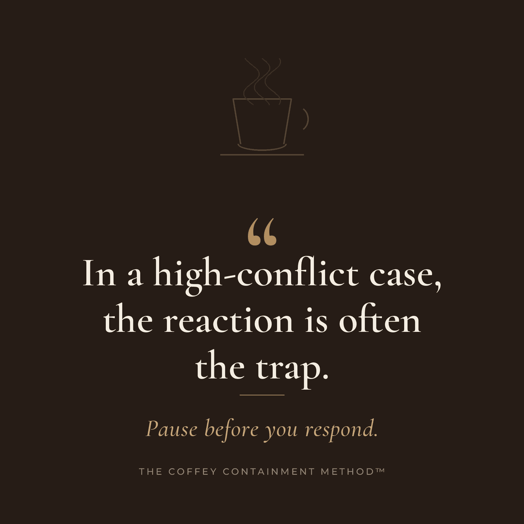 In a high-conflict case, the reaction is often the trap. Pause before you respond. — The Coffey Containment Method™